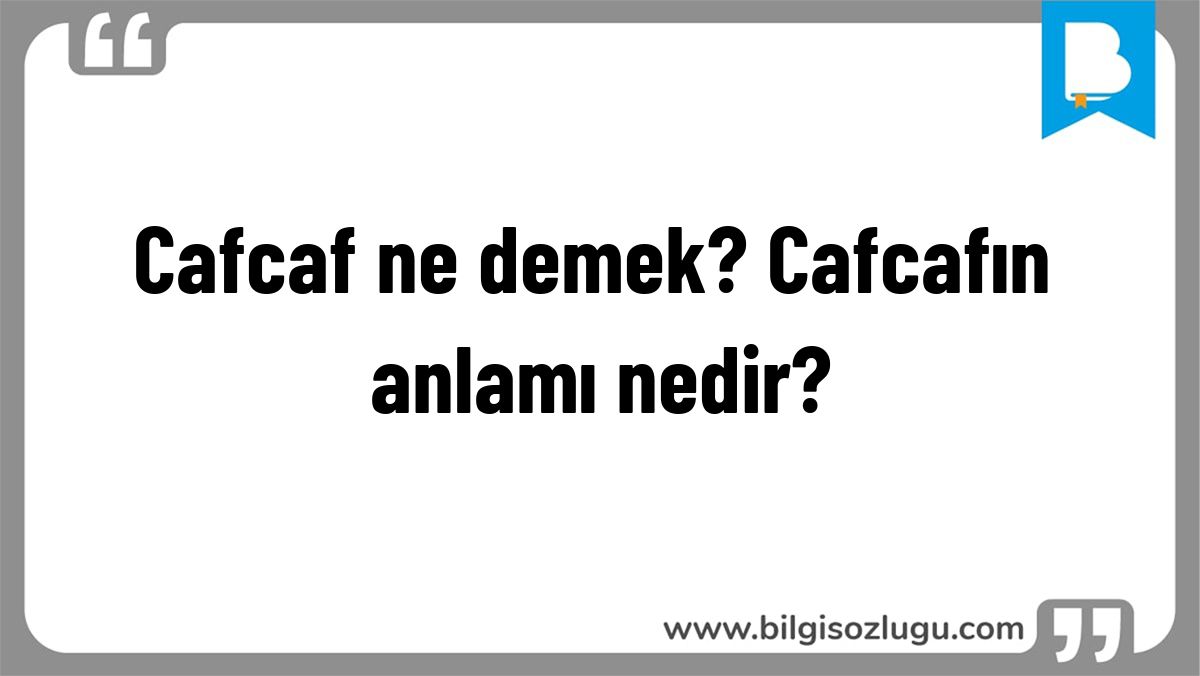 Cafcaf ne demek? Cafcafın anlamı nedir?