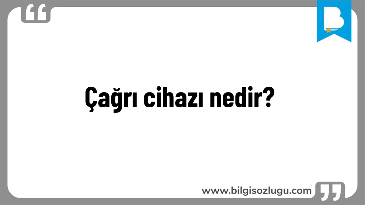 Çağrı cihazı nedir?