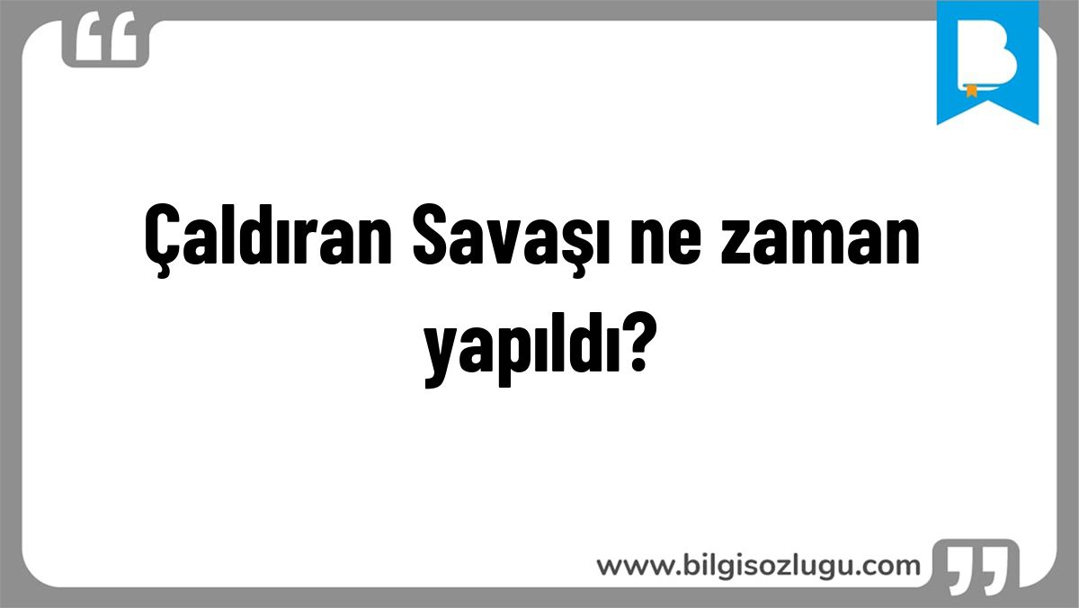 Çaldıran Savaşı ne zaman yapıldı?