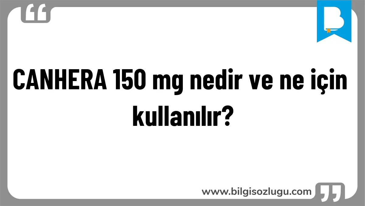 CANHERA 150 mg nedir ve ne için kullanılır?