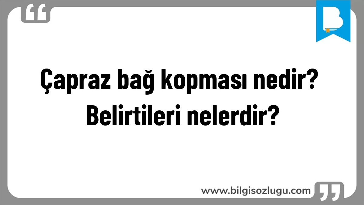 Çapraz bağ kopması nedir? Belirtileri nelerdir?