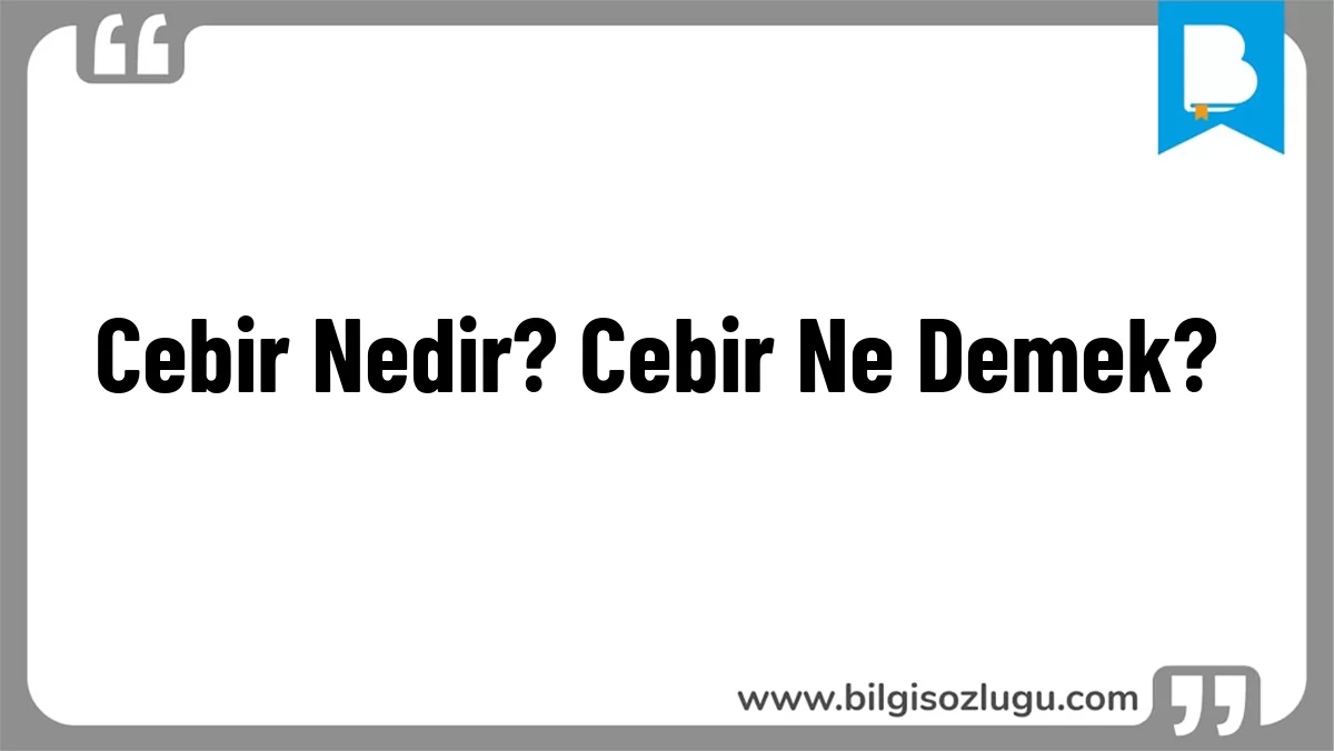 Cebir Nedir? Cebir Ne Demek?