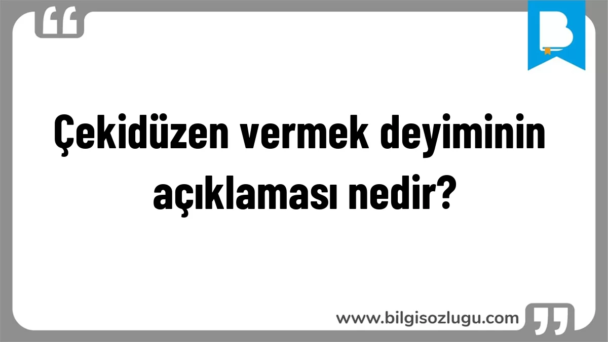 Çekidüzen vermek deyiminin açıklaması nedir?