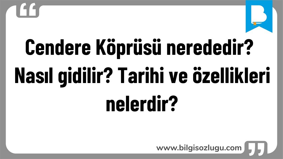 Cendere Köprüsü nerededir? Nasıl gidilir? Tarihi ve özellikleri nelerdir?