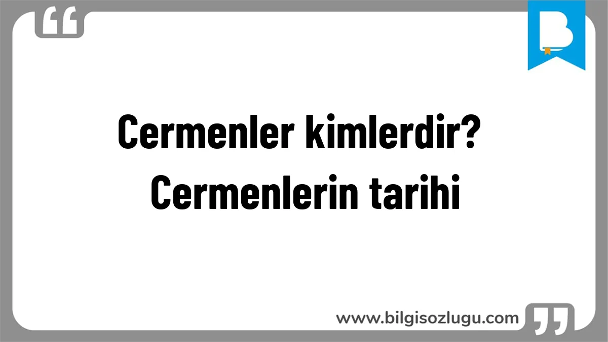 Cermenler kimlerdir? Cermenlerin tarihi