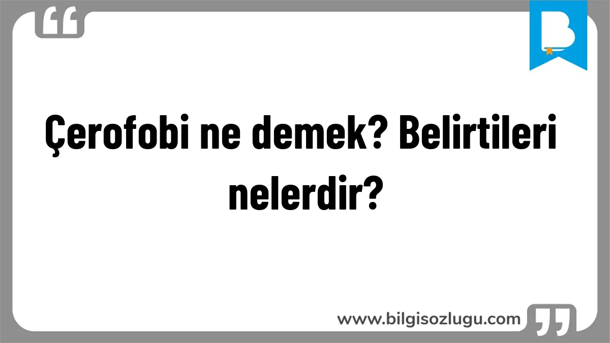 Çerofobi ne demek? Belirtileri nelerdir?