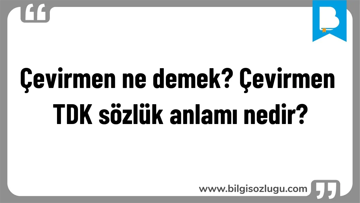 Çevirmen ne demek? Çevirmen TDK sözlük anlamı nedir?