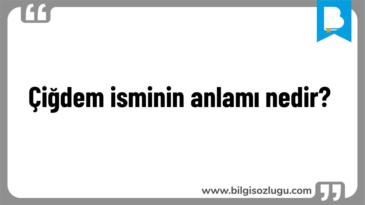 Çiğdem isminin anlamı nedir?