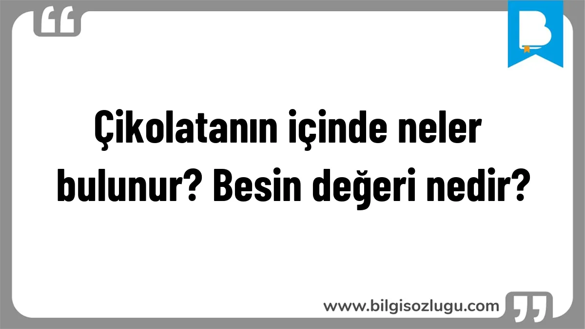 Çikolatanın içinde neler bulunur? Besin değeri nedir?