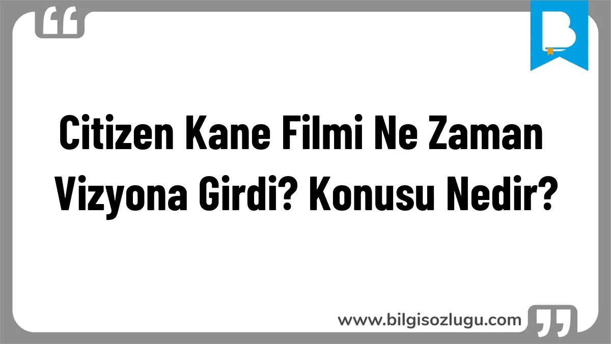 Citizen Kane Filmi Ne Zaman Vizyona Girdi? Konusu Nedir?