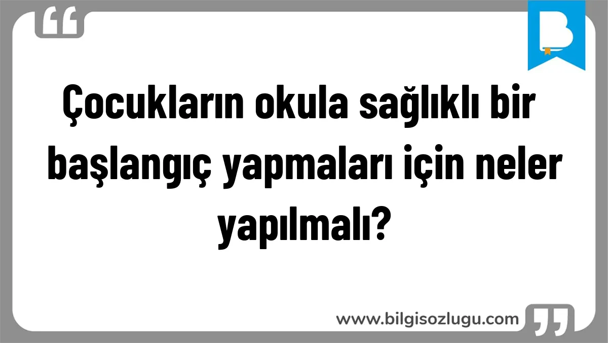 Çocukların okula sağlıklı bir başlangıç yapmaları için neler yapılmalı?