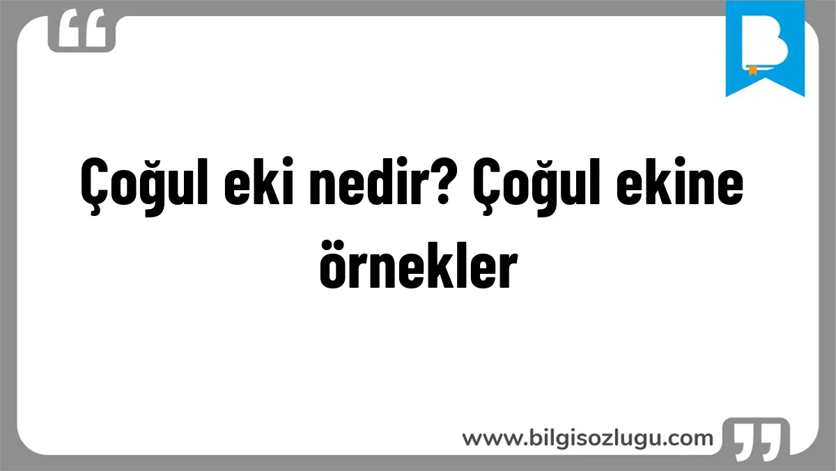 Çoğul eki nedir? Çoğul ekine örnekler