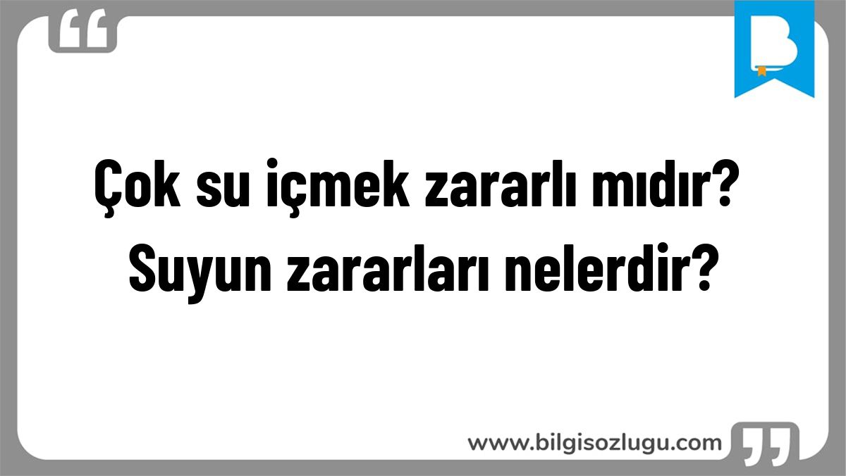 Çok su içmek zararlı mıdır? Suyun zararları nelerdir?