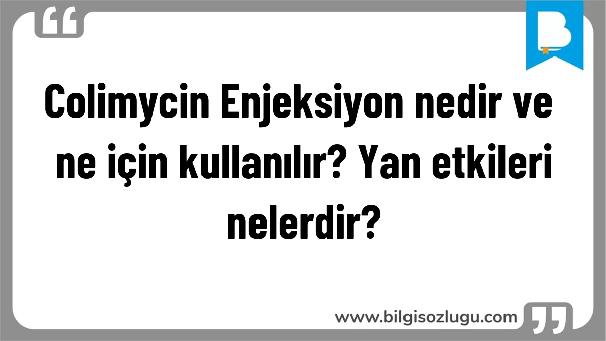 Colimycin Enjeksiyon nedir ve ne için kullanılır? Yan etkileri nelerdir?
