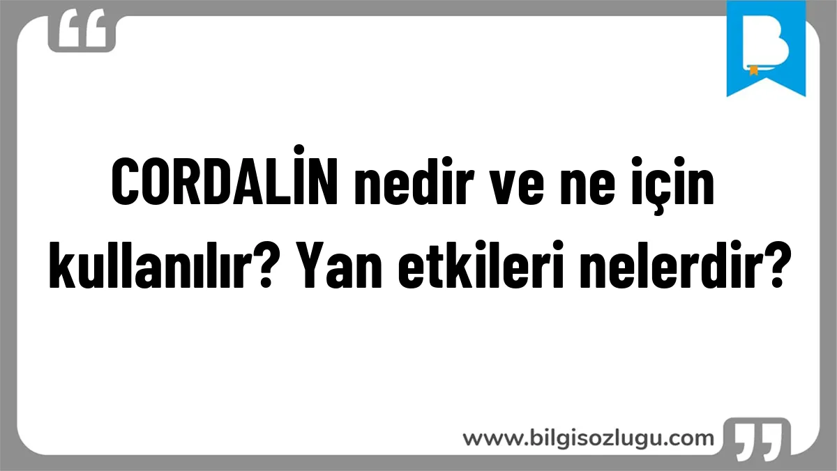 CORDALİN nedir ve ne için kullanılır? Yan etkileri nelerdir?