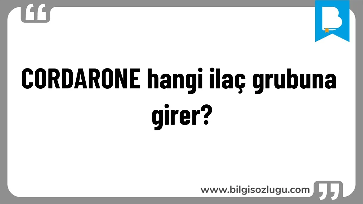 CORDARONE hangi ilaç grubuna girer?