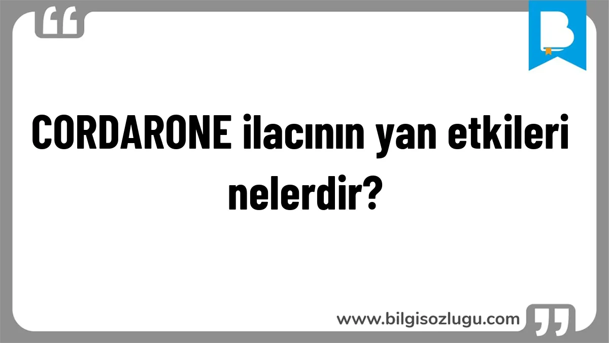 CORDARONE ilacının yan etkileri nelerdir?