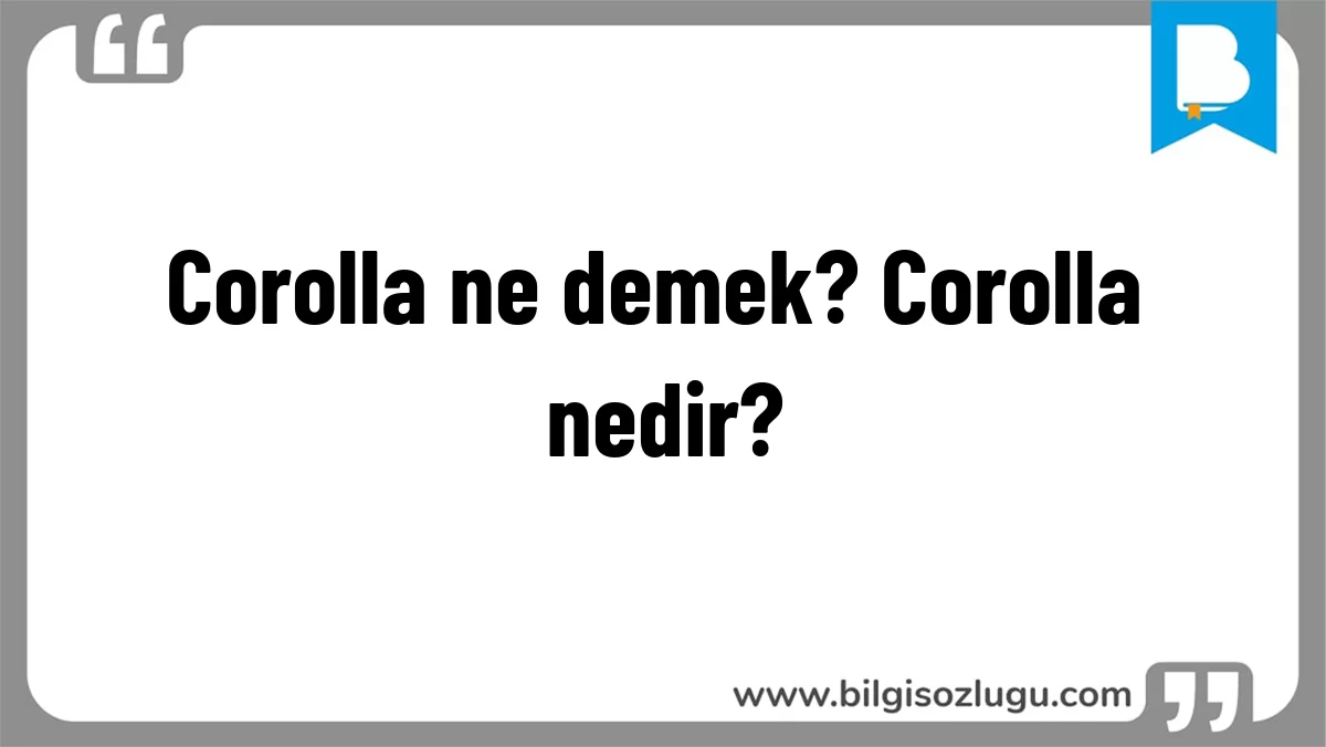 Corolla ne demek? Corolla nedir?