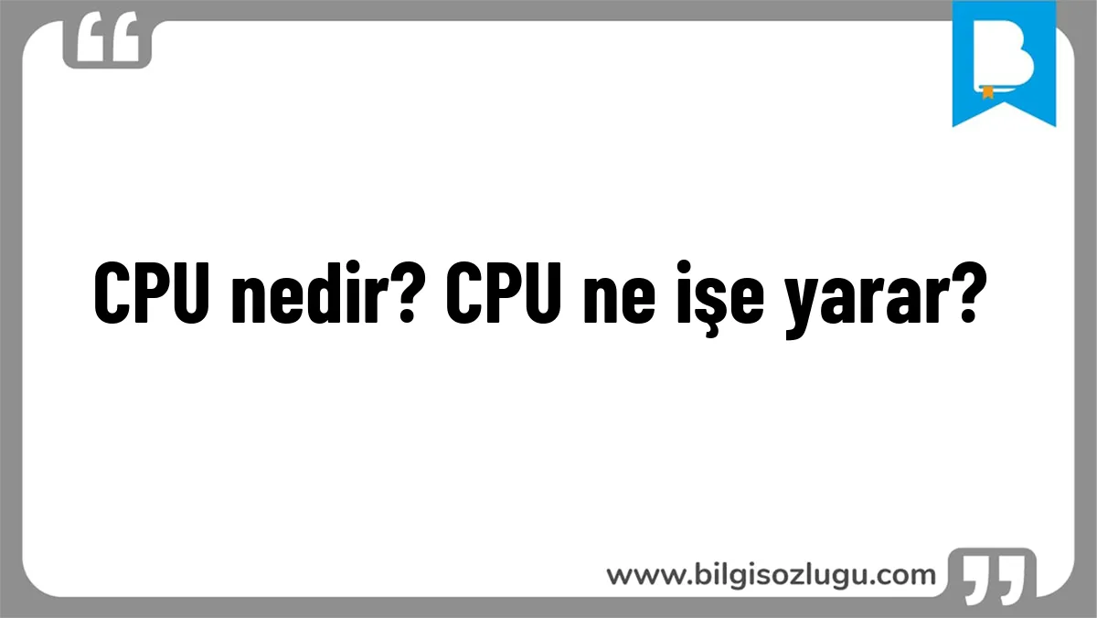 CPU nedir? CPU ne işe yarar?