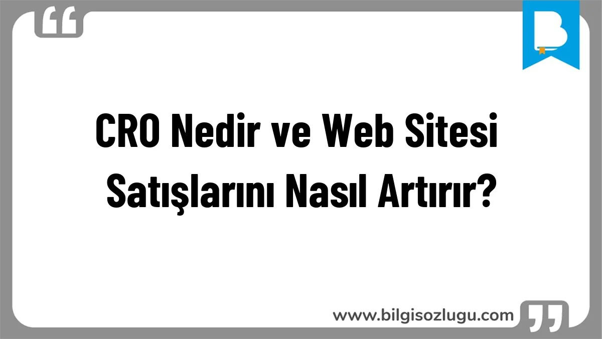 CRO Nedir ve Web Sitesi Satışlarını Nasıl Artırır?