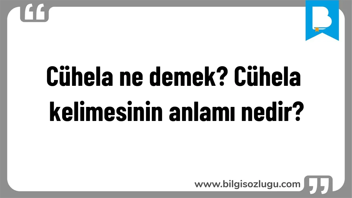Cühela ne demek? Cühela kelimesinin anlamı nedir?