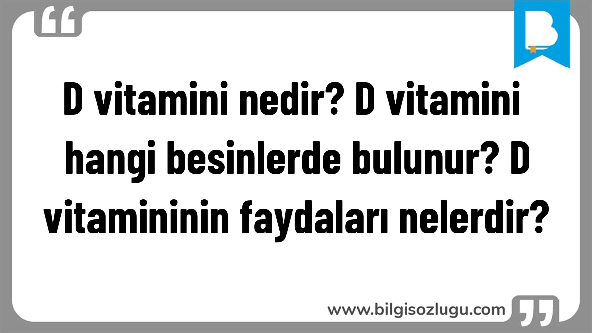 D vitamini nedir? D vitamini hangi besinlerde bulunur? D vitamininin faydaları nelerdir?