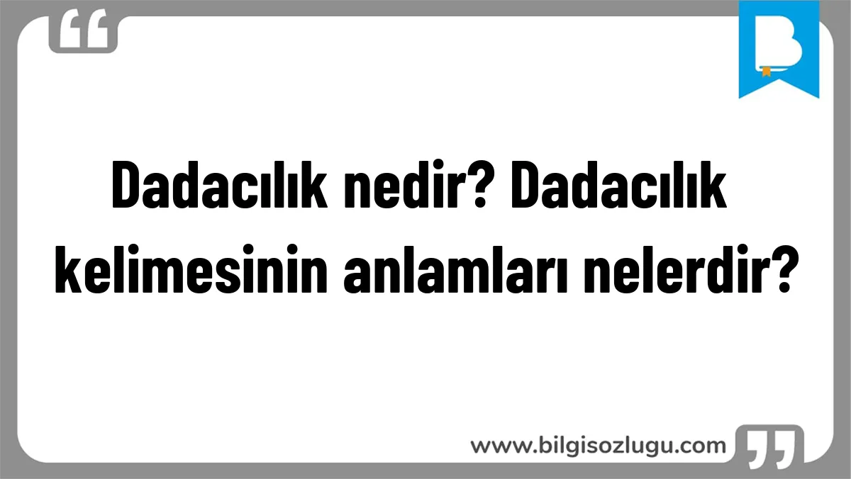 Dadacılık nedir? Dadacılık kelimesinin anlamları nelerdir?
