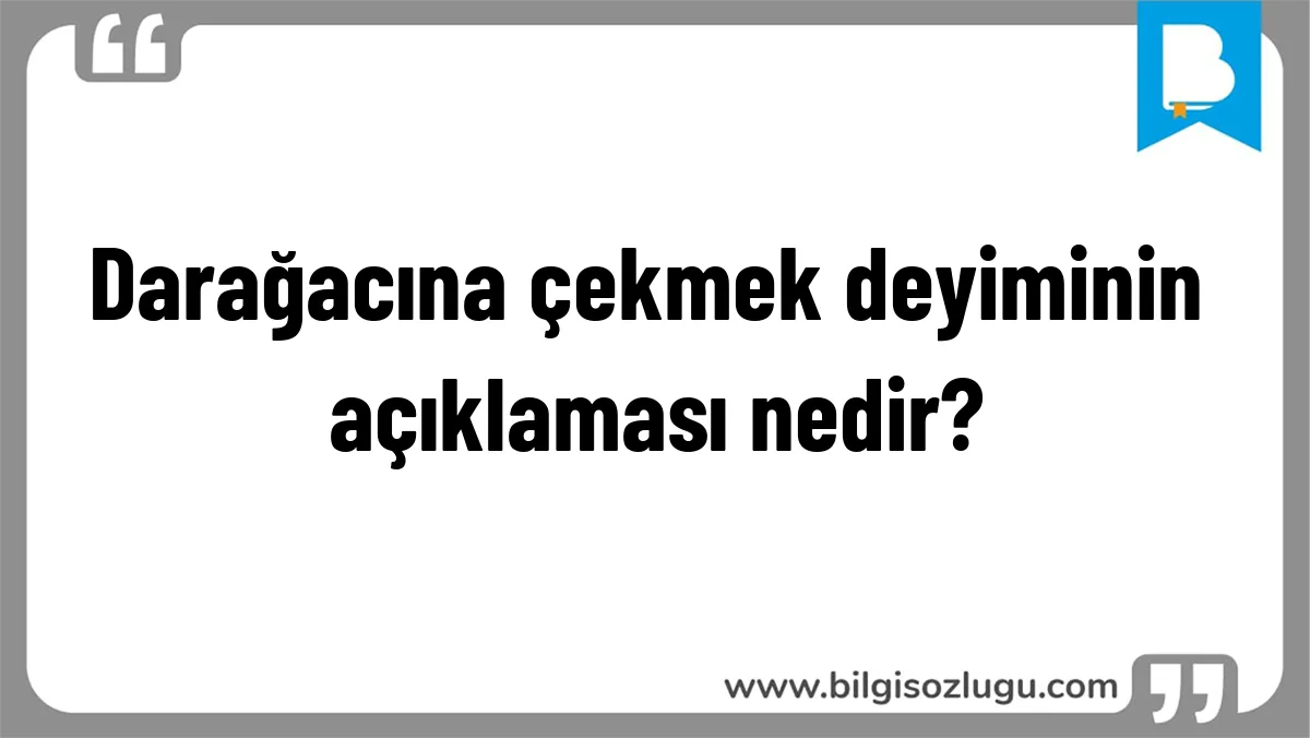 Darağacına çekmek deyiminin açıklaması nedir?