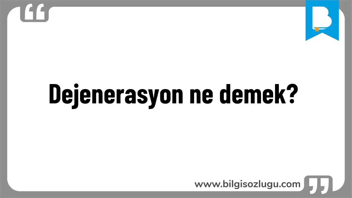 Dejenerasyon ne demek?