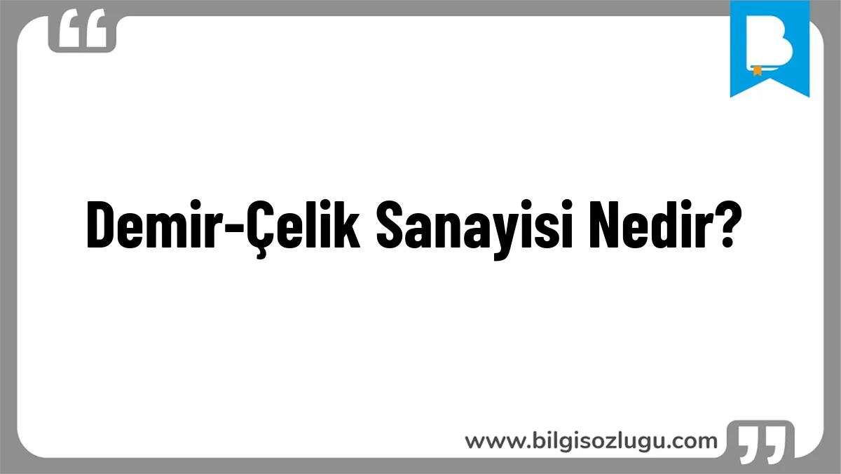 Demir-Çelik Sanayisi Nedir?