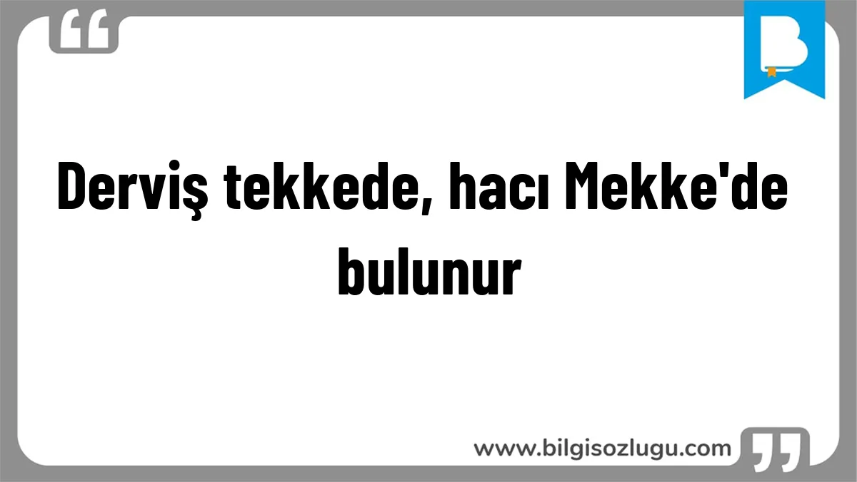 Derviş tekkede, hacı Mekke'de bulunur