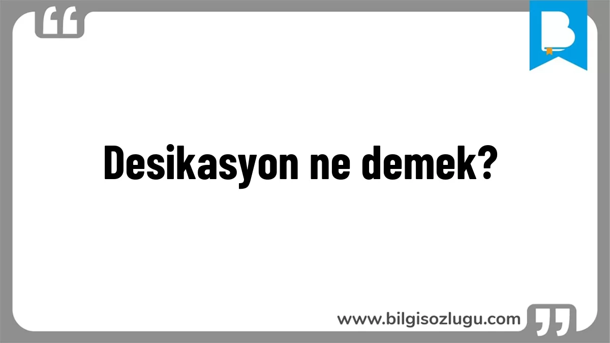 Desikasyon ne demek?