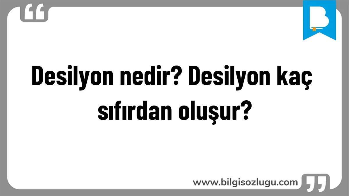 Desilyon nedir? Desilyon kaç sıfırdan oluşur?