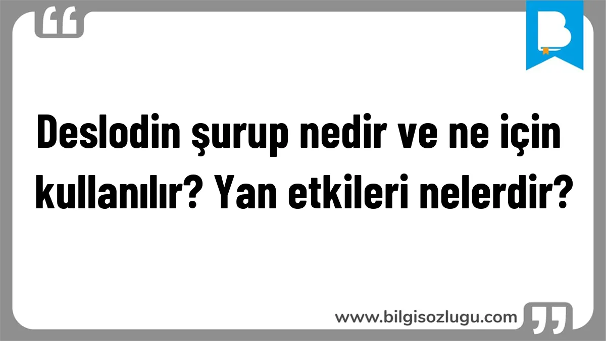 Deslodin şurup nedir ve ne için kullanılır? Yan etkileri nelerdir?