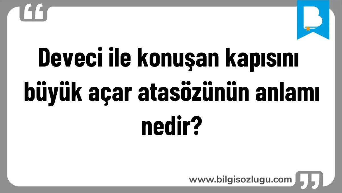 Deveci ile konuşan kapısını büyük açar atasözünün anlamı nedir?