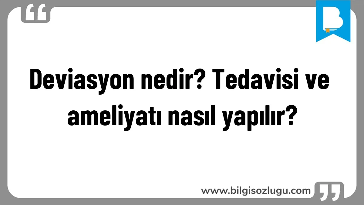 Deviasyon nedir? Tedavisi ve ameliyatı nasıl yapılır?