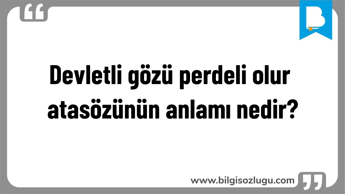 Devletli gözü perdeli olur atasözünün anlamı nedir?