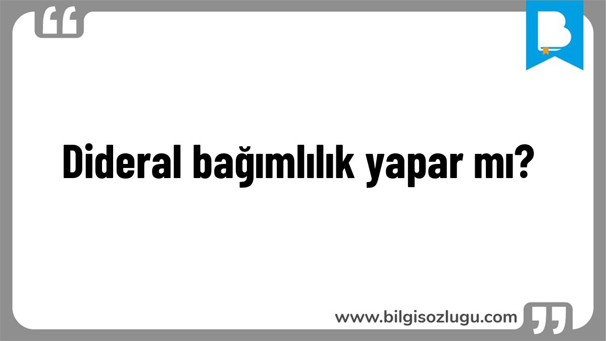 Dideral bağımlılık yapar mı?