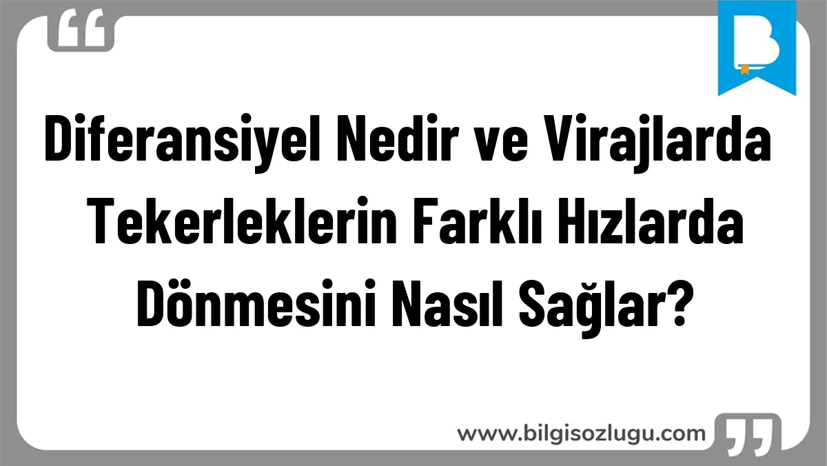 Diferansiyel Nedir ve Virajlarda Tekerleklerin Farklı Hızlarda Dönmesini Nasıl Sağlar?