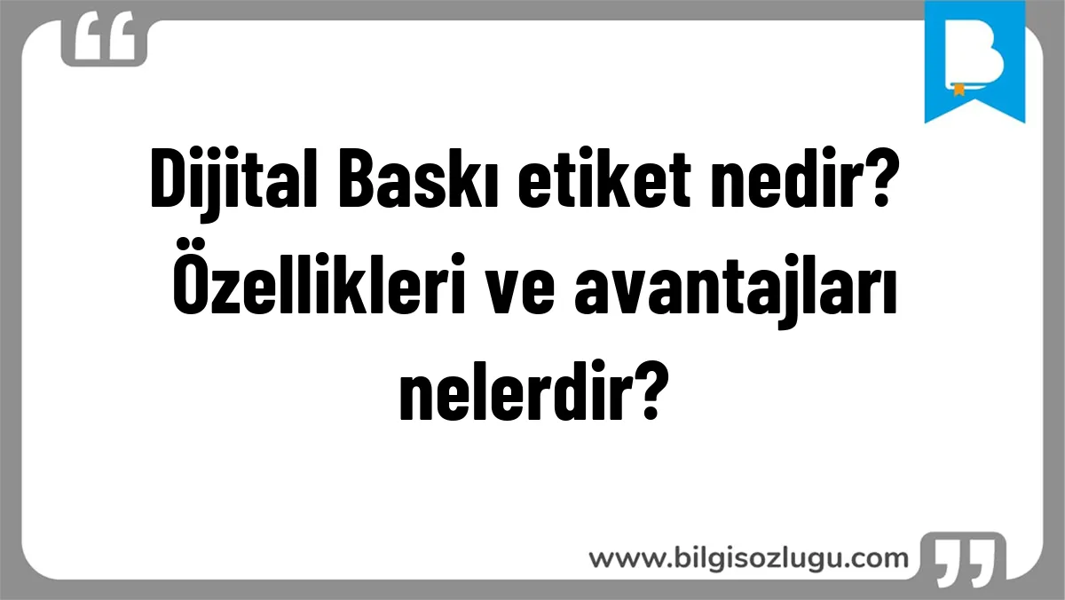 Dijital Baskı etiket nedir? Özellikleri ve avantajları nelerdir?