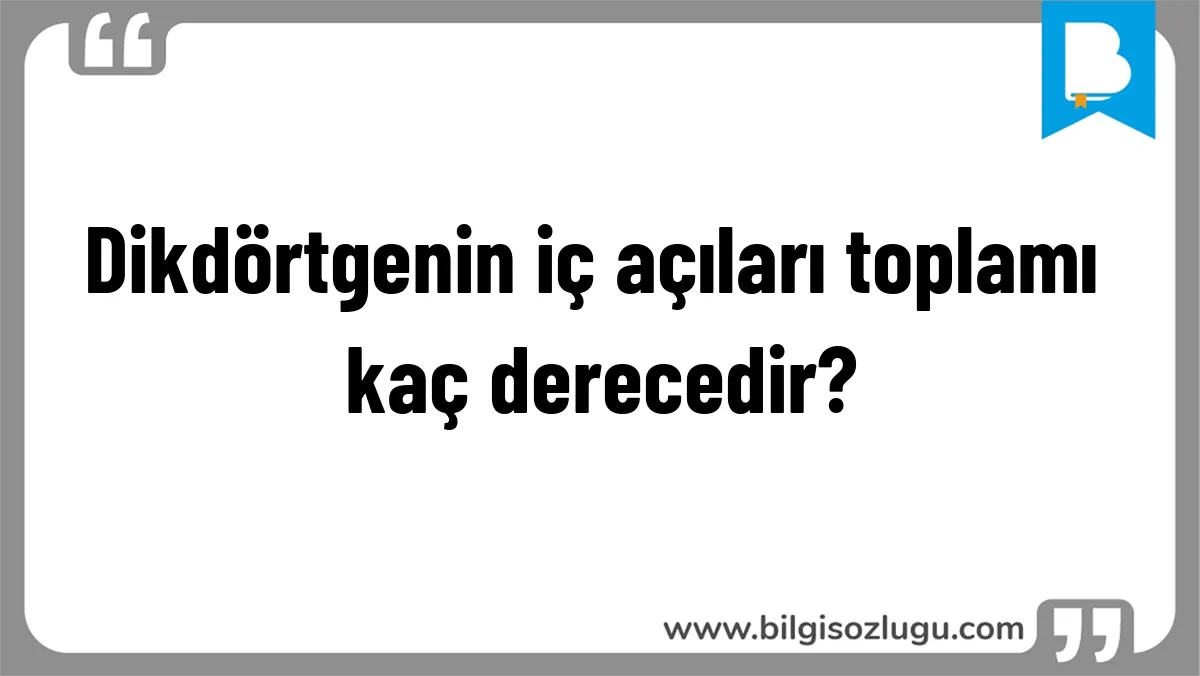 Dikdörtgenin iç açıları toplamı kaç derecedir?