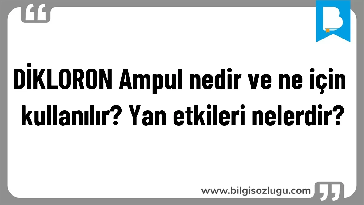DİKLORON Ampul nedir ve ne için kullanılır? Yan etkileri nelerdir?