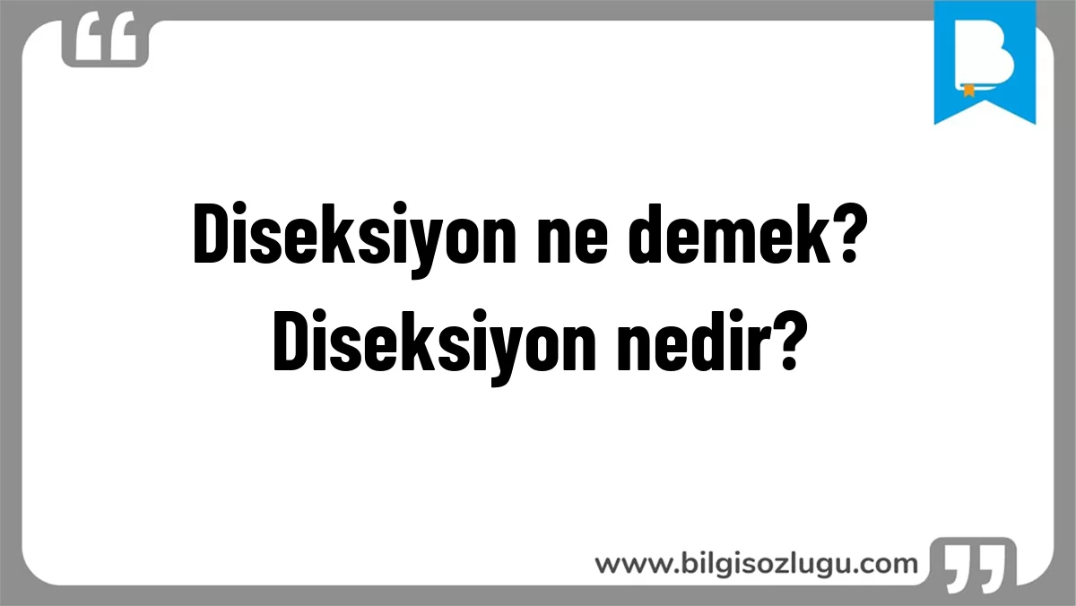 Diseksiyon ne demek? Diseksiyon nedir?