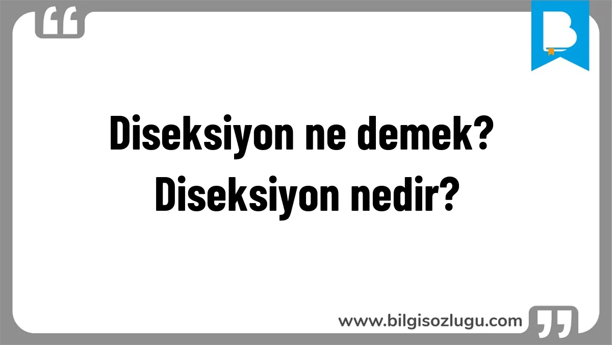 Diseksiyon ne demek? Diseksiyon nedir?