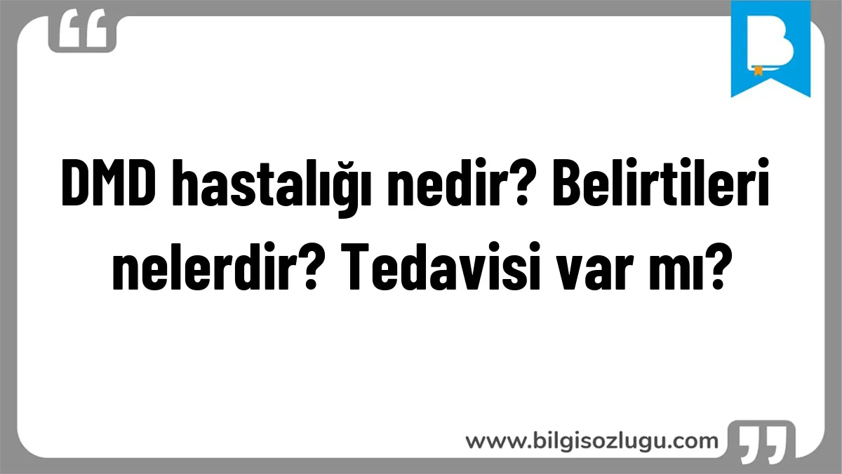 DMD hastalığı nedir? Belirtileri nelerdir? Tedavisi var mı?