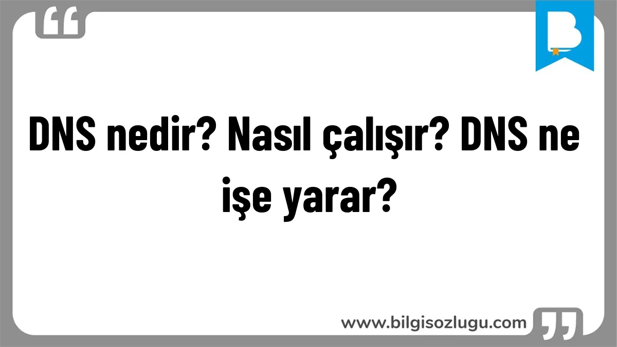 DNS nedir? Nasıl çalışır? DNS ne işe yarar?