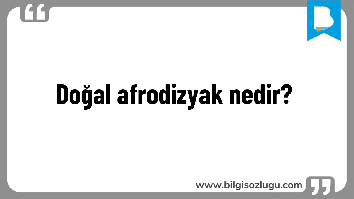 Doğal afrodizyak nedir?