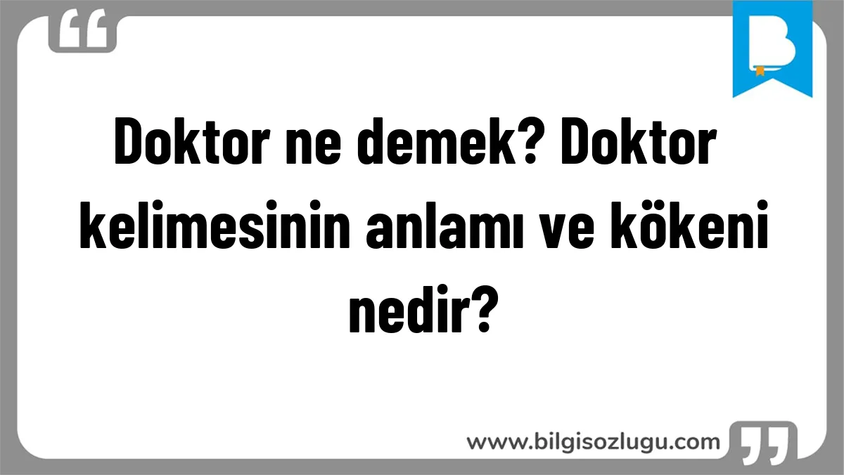 Doktor ne demek? Doktor kelimesinin anlamı ve kökeni nedir?