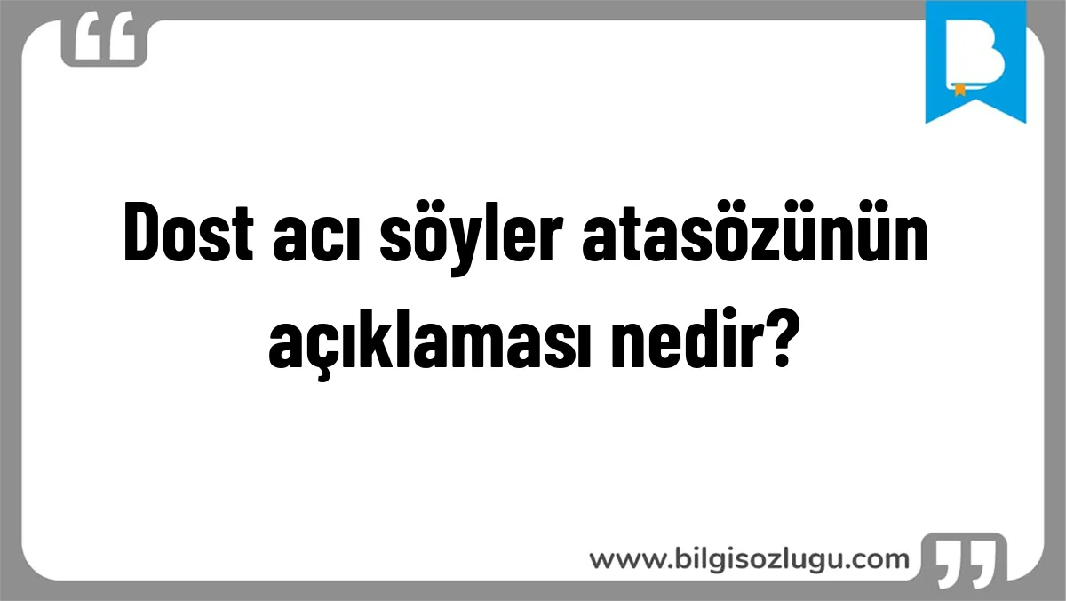 Dost acı söyler atasözünün açıklaması nedir?
