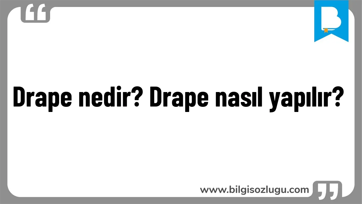 Drape nedir? Drape nasıl yapılır?